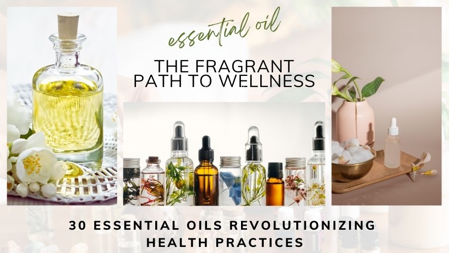 The Fragrant Path to Wellness: 30 Essential Oils Revolutionizing Health Practices - Wellvis Health Nutrition